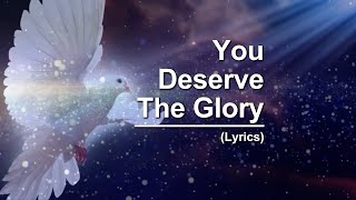 You Deserve The Glory Lyrics [upl. by Adnolrehs656]