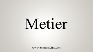 How To Say Metier [upl. by Suravart220]