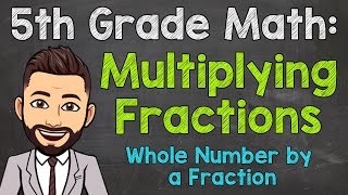 Multiplying Fractions by Whole Numbers  How to Multiply Fractions  5th Grade Math [upl. by Enamrej954]