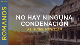 No hay ninguna condenación  Romanos 814  Ps Sugel Michelén [upl. by Puduns524]