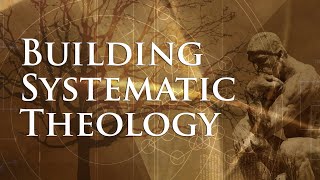 Building Systematic Theology Lesson 1  What Is Systematic Theology [upl. by Dagney]