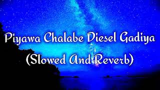 Piyawa Chalabe Diesel Gadiya Slowed And Reverb [upl. by Lisabet]