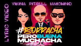 Pitbull Vikina amp IAMCHINO  Borracha Pero Buena Muchacha Official Lyric Video [upl. by Ahsikat]