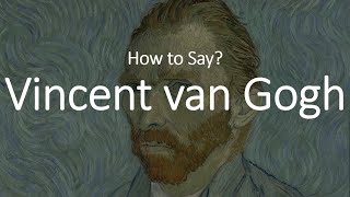 How to Pronounce Vincent Van Gogh CORRECTLY [upl. by Suilenroc]