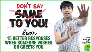 Dont Say Same To You  Learn 15 Better Responses For Wishes amp Greetings In Spoken English [upl. by Belter520]