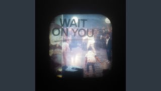 Wait On You [upl. by Fairfield]