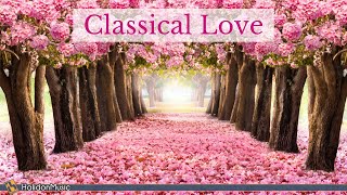 Classical Love  Romantic Pieces of Classical Music [upl. by Broddy]